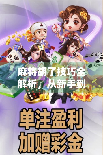 麻将胡了技巧全解析，从新手到高手的进阶之路，教你稳赢不翻车！