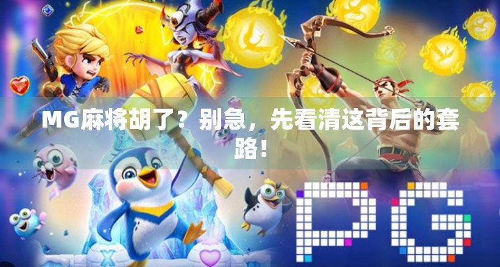 MG麻将胡了？别急，先看清这背后的套路！