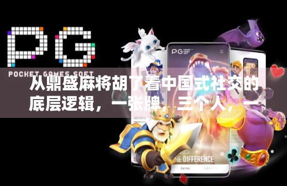 从鼎盛麻将胡了看中国式社交的底层逻辑，一张牌，三个人，一场人生