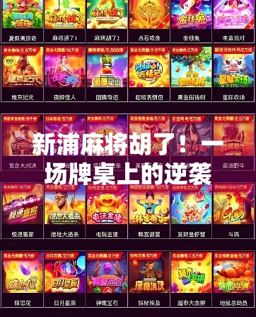 新浦麻将胡了！一场牌桌上的逆袭背后，藏着多少普通人的热血与坚持？