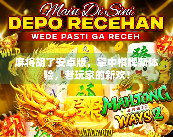 麻将胡了安卓版，掌中棋牌新体验，老玩家的新欢！