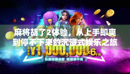 麻将胡了2体验，从上手即爽到停不下来的沉浸式娱乐之旅