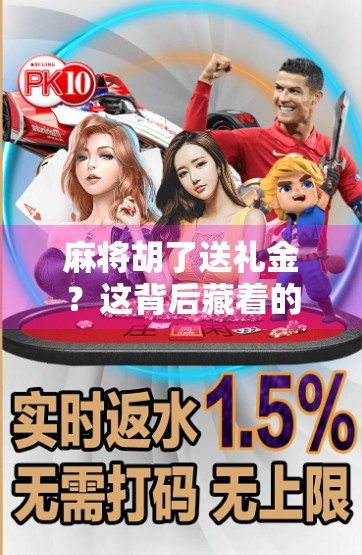 麻将胡了送礼金？这背后藏着的不仅是运气，还有人情世故！