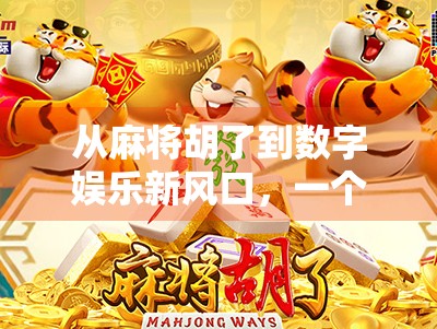 从麻将胡了到数字娱乐新风口，一个网站的转型之路与启示