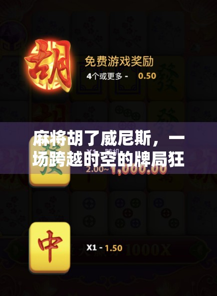 麻将胡了威尼斯，一场跨越时空的牌局狂欢