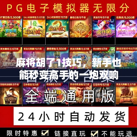 麻将胡了1技巧，新手也能秒变高手的一炮双响秘籍！