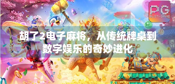 胡了2电子麻将，从传统牌桌到数字娱乐的奇妙进化