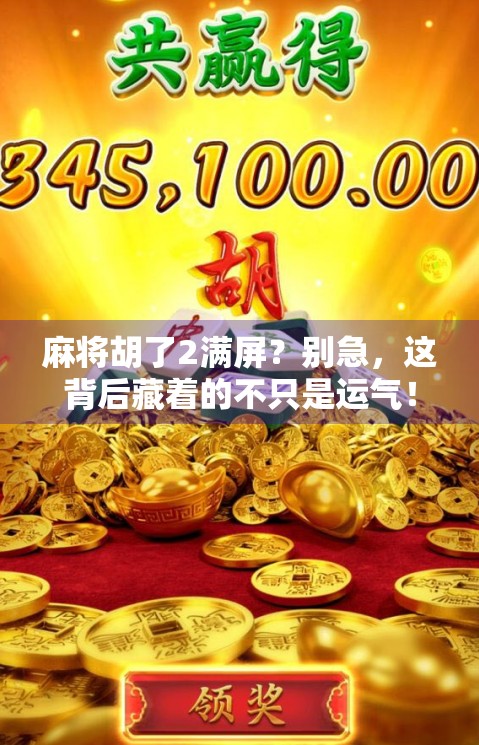 麻将胡了2满屏？别急，这背后藏着的不只是运气！