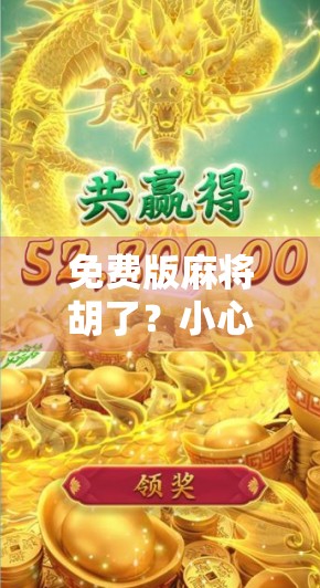 免费版麻将胡了？小心免费背后藏着的陷阱！