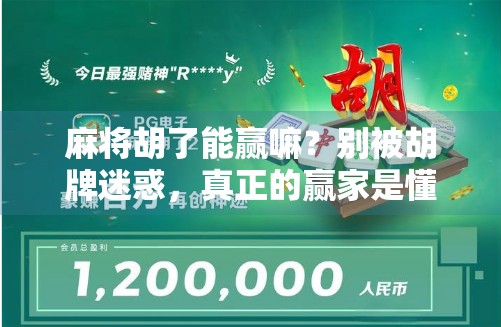 麻将胡了能赢嘛？别被胡牌迷惑，真正的赢家是懂策略的人！