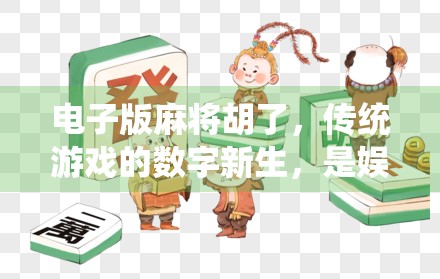 电子版麻将胡了，传统游戏的数字新生，是娱乐升级还是文化消解？
