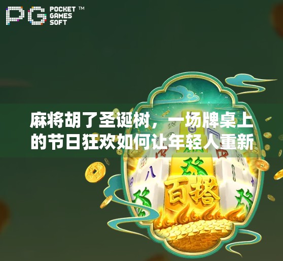麻将胡了圣诞树，一场牌桌上的节日狂欢如何让年轻人重新爱上传统游戏？