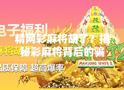 精网彩麻将胡了？揭秘彩麻将背后的骗局与陷阱，别让快乐变成负债！