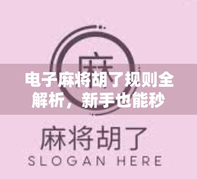 电子麻将胡了规则全解析，新手也能秒变高手的秘籍！