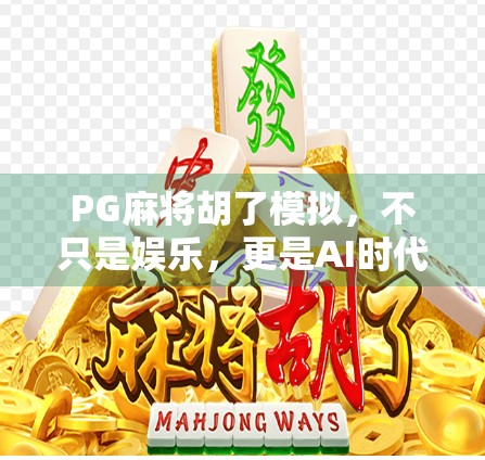PG麻将胡了模拟，不只是娱乐，更是AI时代的全民博弈新玩法！