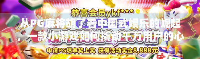 从PG麻将胡了看中国式娱乐的崛起，一款小游戏如何撬动千万用户的心跳