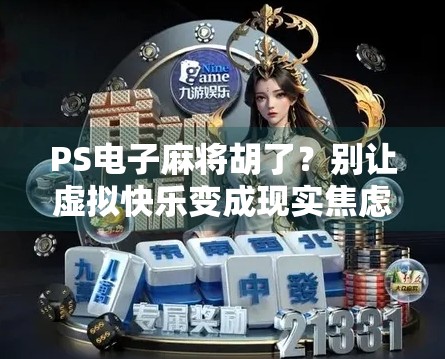 PS电子麻将胡了？别让虚拟快乐变成现实焦虑！