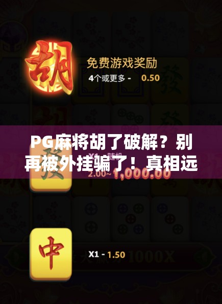 PG麻将胡了破解？别再被外挂骗了！真相远比你想象的更可怕！