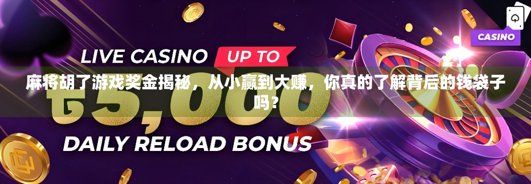 麻将胡了游戏奖金揭秘，从小赢到大赚，你真的了解背后的钱袋子吗？