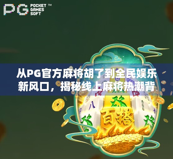 从PG官方麻将胡了到全民娱乐新风口，揭秘线上麻将热潮背后的逻辑