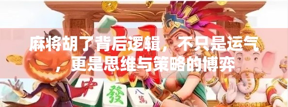 麻将胡了背后逻辑，不只是运气，更是思维与策略的博弈