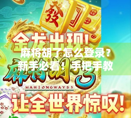 麻将胡了怎么登录？新手必看！手把手教你轻松上手这款国民级游戏！