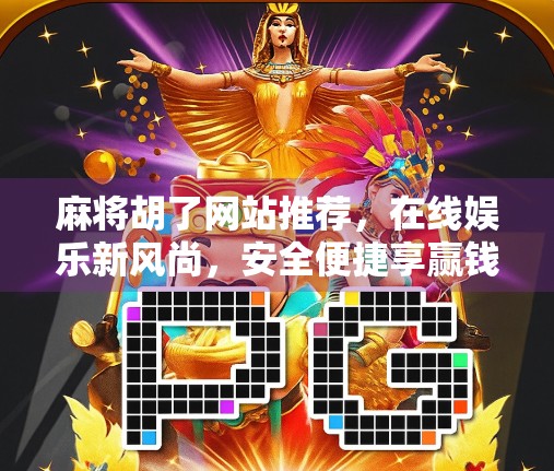 麻将胡了网站推荐，在线娱乐新风尚，安全便捷享赢钱乐趣！