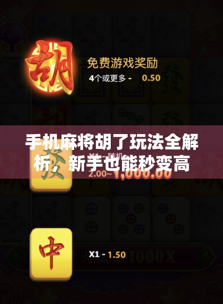 手机麻将胡了玩法全解析，新手也能秒变高手的5大技巧！