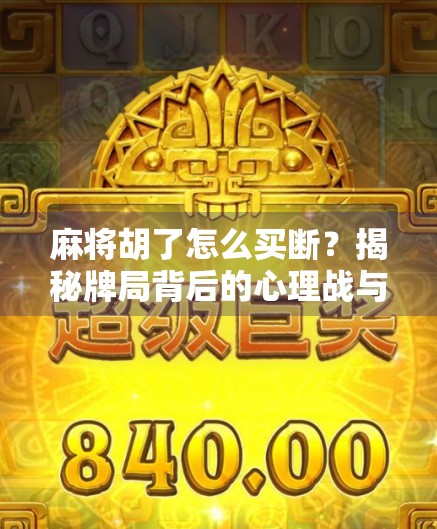 麻将胡了怎么买断？揭秘牌局背后的心理战与规则博弈！