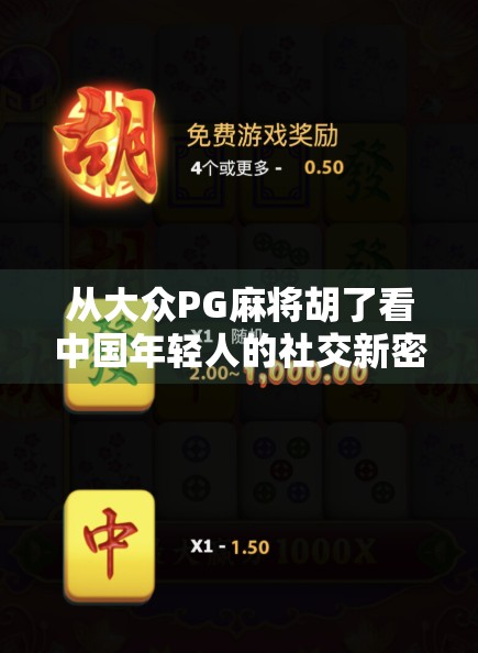 从大众PG麻将胡了看中国年轻人的社交新密码，为什么越来越多人沉迷线上麻将？