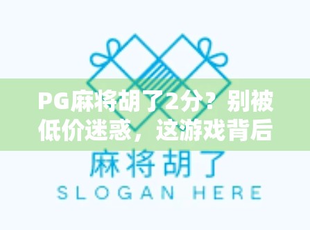 PG麻将胡了2分？别被低价迷惑，这游戏背后藏着的套路你真的看懂了吗？