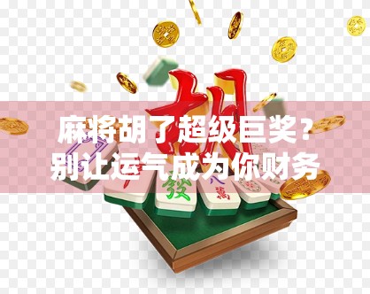 麻将胡了超级巨奖？别让运气成为你财务自由的幻觉！