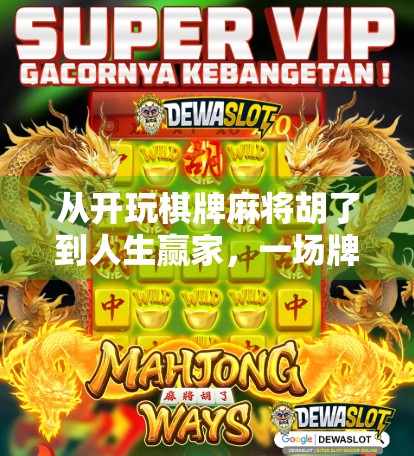 从开玩棋牌麻将胡了到人生赢家，一场牌局背后的认知升级