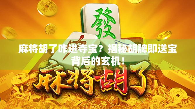 麻将胡了咋进夺宝？揭秘胡牌即送宝背后的玄机！