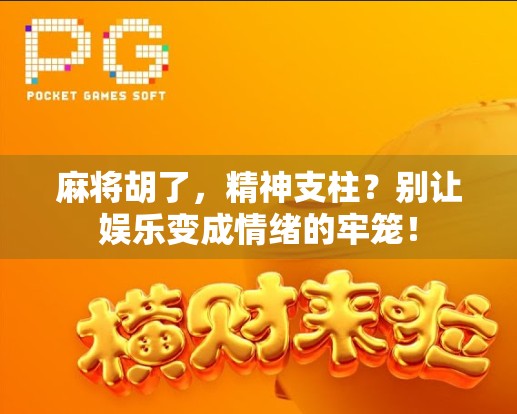 麻将胡了，精神支柱？别让娱乐变成情绪的牢笼！